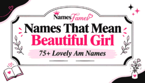 Names That Mean Beautiful Girl: 75+ Lovely Am Names