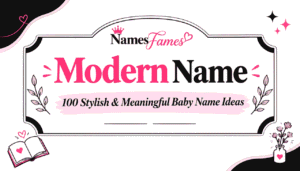 Modern Name: 100 Stylish & Meaningful Baby Name Ideas