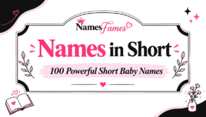 Name in Short: 100 Powerful Short Baby Names