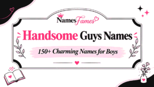 Handsome Guys Names: 150+ Charming & Stylish Boy Names