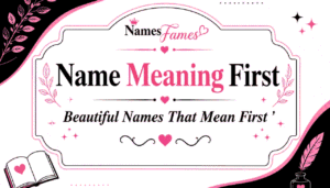 Name Meaning First: 40+ Powerful Baby Names & Meanings
