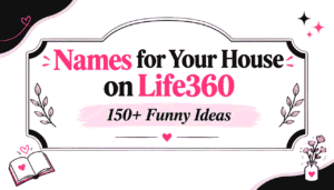 Names for Your House on Life360: 150+ Funny Ideas